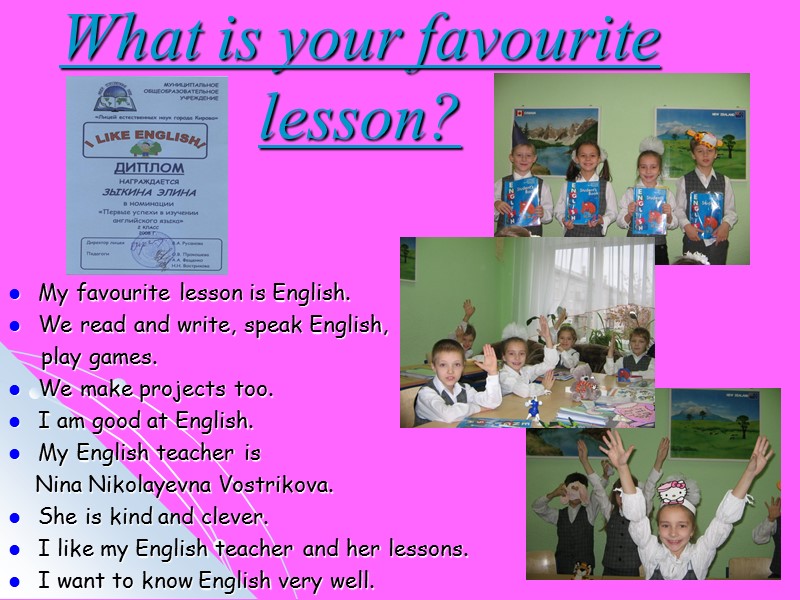 What is your favourite lesson? My favourite lesson is English. We read and write,